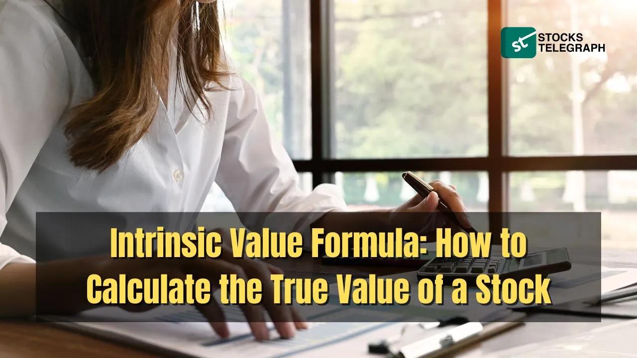 Intrinsic Value Formula: How to Calculate the True Value of a Stock