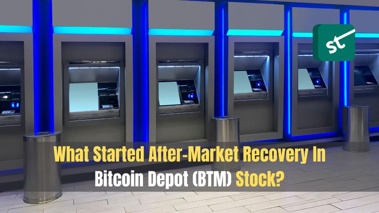 What Started After-Market Recovery In Bitcoin Depot (BTM) Stock?