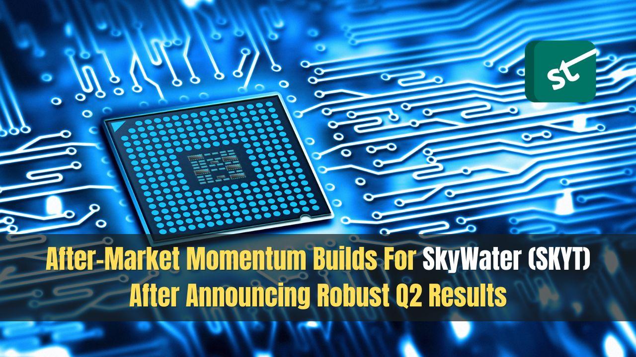 After-Market Momentum Builds For SkyWater (SKYT) After Announcing Robust Q2 Results